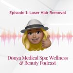 Donya Medical Spa: Wellness & Beauty Podcast Episode 1 Laser Hair Removal
